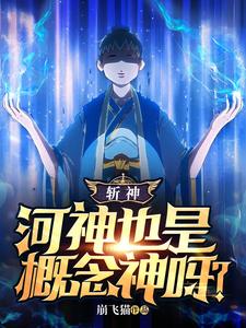 斩神：河神也是概念神呀？章节列表