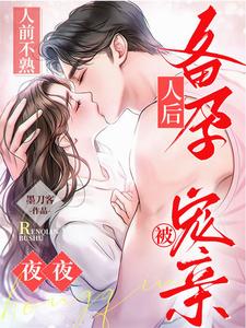 人前不熟！人后备孕！夜夜被宠亲章节列表