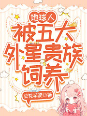 地球人，被五大外星贵族饲养章节列表